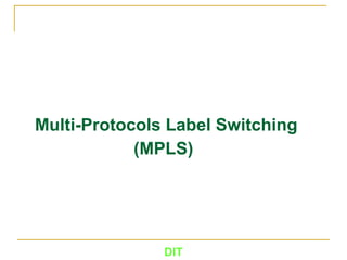 DIT
Multi-Protocols Label Switching
(MPLS)
 