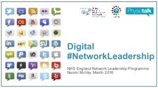 Digital
#NetworkLeadership
NHS England Network Leadership Programme
Naomi McVey March 2016
 