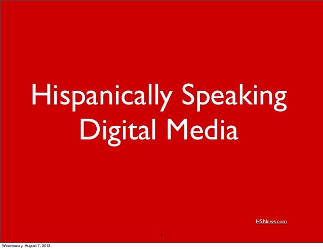 Hispanically Speaking
Digital Media
HSNews.com
1
Wednesday, August 7, 2013
 