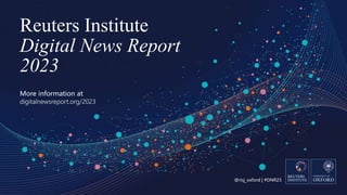 @risj_oxford | #DNR23
Reuters Institute
Digital News Report
2023
More information at
digitalnewsreport.org/2023
 