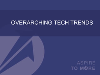 OVERARCHING TECH TRENDS
 