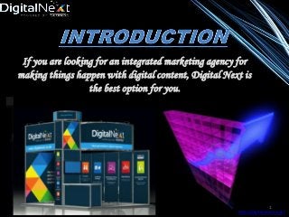 If you are looking for an integrated marketing agency for
making things happen with digital content, Digital Next is
the best option for you.

1
http://digitalnext.co.uk/

 