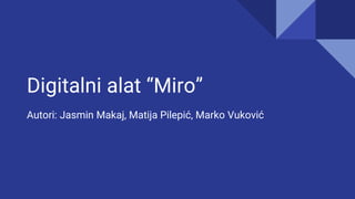 Digitalni alat “Miro”
Autori: Jasmin Makaj, Matija Pilepić, Marko Vuković
 