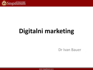 Digitalni marketing
Dr Ivan Bauer

 