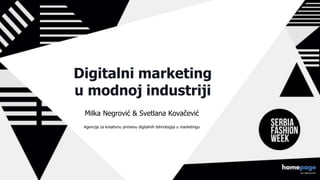 Digitalni marketing
u modnoj industriji
Milka Negrović & Svetlana Kovačević
Agencija za kreativnu primenu digitalnih tehnologija u marketingu
 