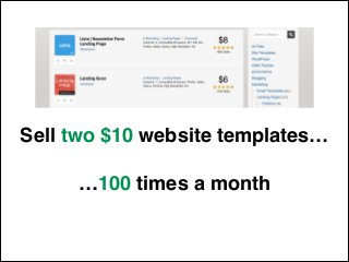 Sell two $10 website templates…!
!
…100 times a month
 