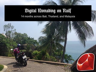 Digital Nomading on Rails
14 months across Bali, Thailand, and Malaysia
 