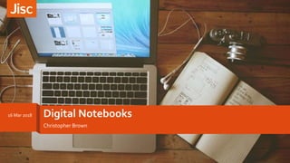 Digital Notebooks
Christopher Brown
16 Mar 2018
 