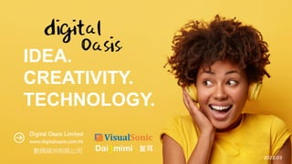 Digital Oasis Limited
www.digitaloasis.com.hk
2022.03
IDEA.
CREATIVITY.
TECHNOLOGY.
數碼綠洲有限公司
 