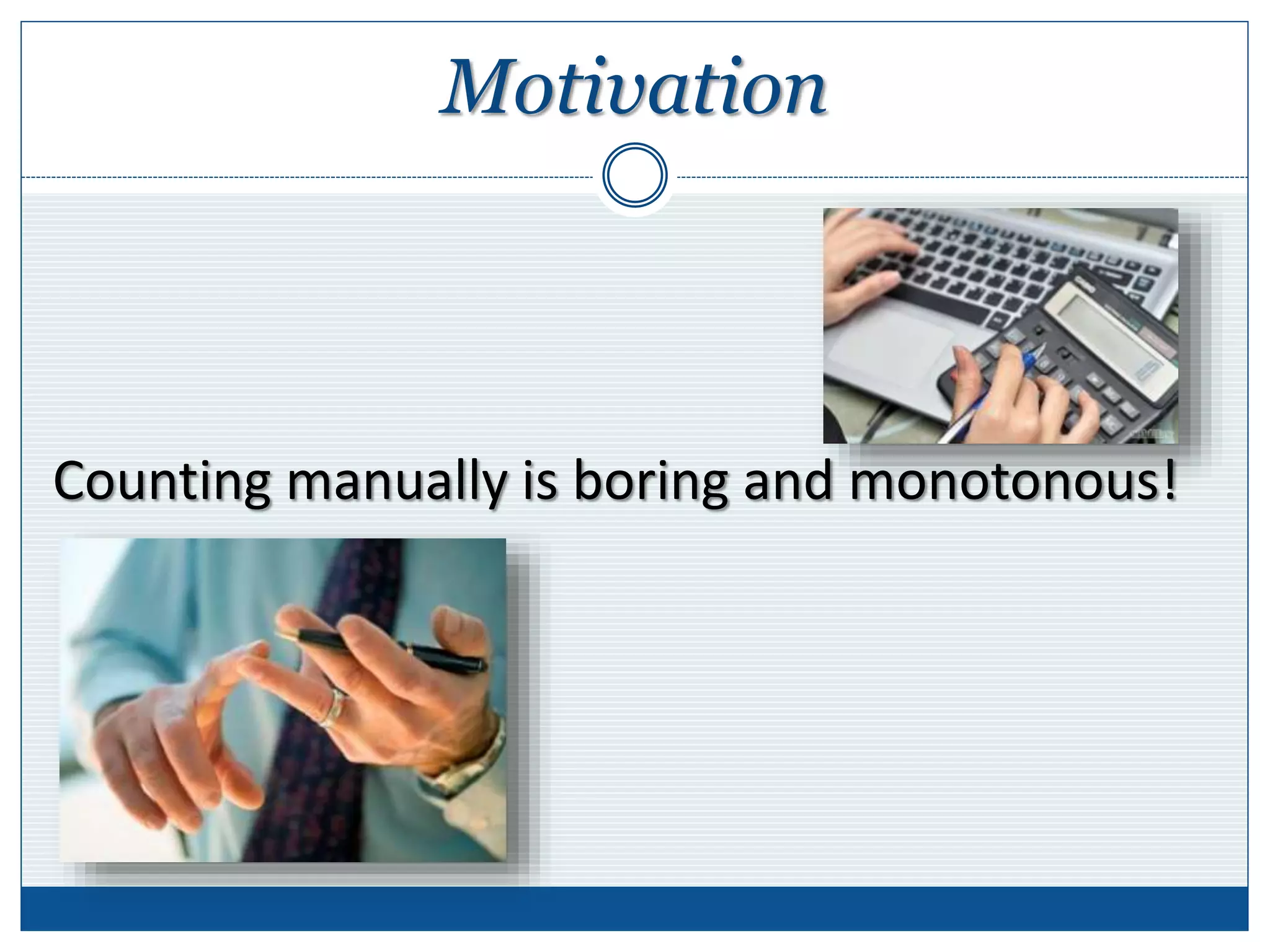 Motivation
Counting manually is boring and monotonous!
 