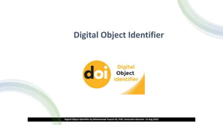 Digital Object Identifier
Digital Object Identifier by Muhammad Yousuf Ali, PhD, Associate Librarian 15 Aug 2023
 