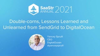 Double-corns, Lessons Learned and
Unlearned from SendGrid to DigitalOcean
Yancey Spruill
CEO
DigitalOcean
@yanceyspruill
 