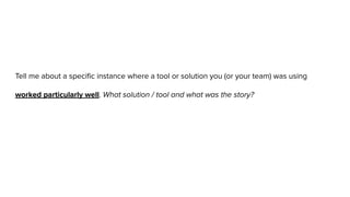 Tell me about a speciﬁc instance where a tool or solution you (or your team) was using
worked particularly well. What solution / tool and what was the story?
 