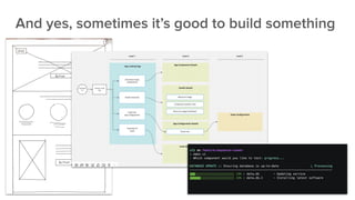 And yes, sometimes it’s good to build something
 