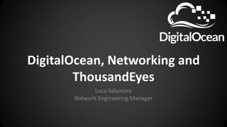 DigitalOcean, Networking and
ThousandEyes
Luca Salvatore
Network Engineering Manager
 
