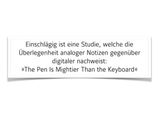 Einschlägig ist eine Studie, welche die
Überlegenheit analoger Notizen gegenüber
digitaler nachweist:  
»The Pen Is Mightier Than the Keyboard«
 
