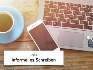 Bild: Chaunchai Bundej
Teil 4 
Informelles Schreiben
 