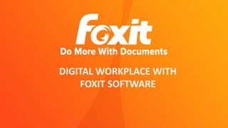 DIGITAL WORKPLACE WITH
FOXIT SOFTWARE
 