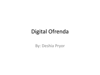 Digital Ofrenda
By: Deshia Pryor

 