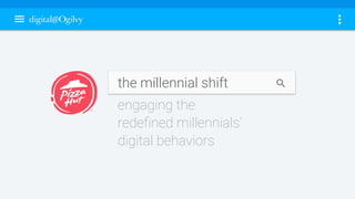 the millennial shift
engaging the
redeﬁned millennials’
digital behaviors
 