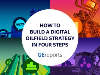 HOW TO
BUILD A DIGITAL
OILFIELD STRATEGY
IN FOUR STEPS
GEreports
 