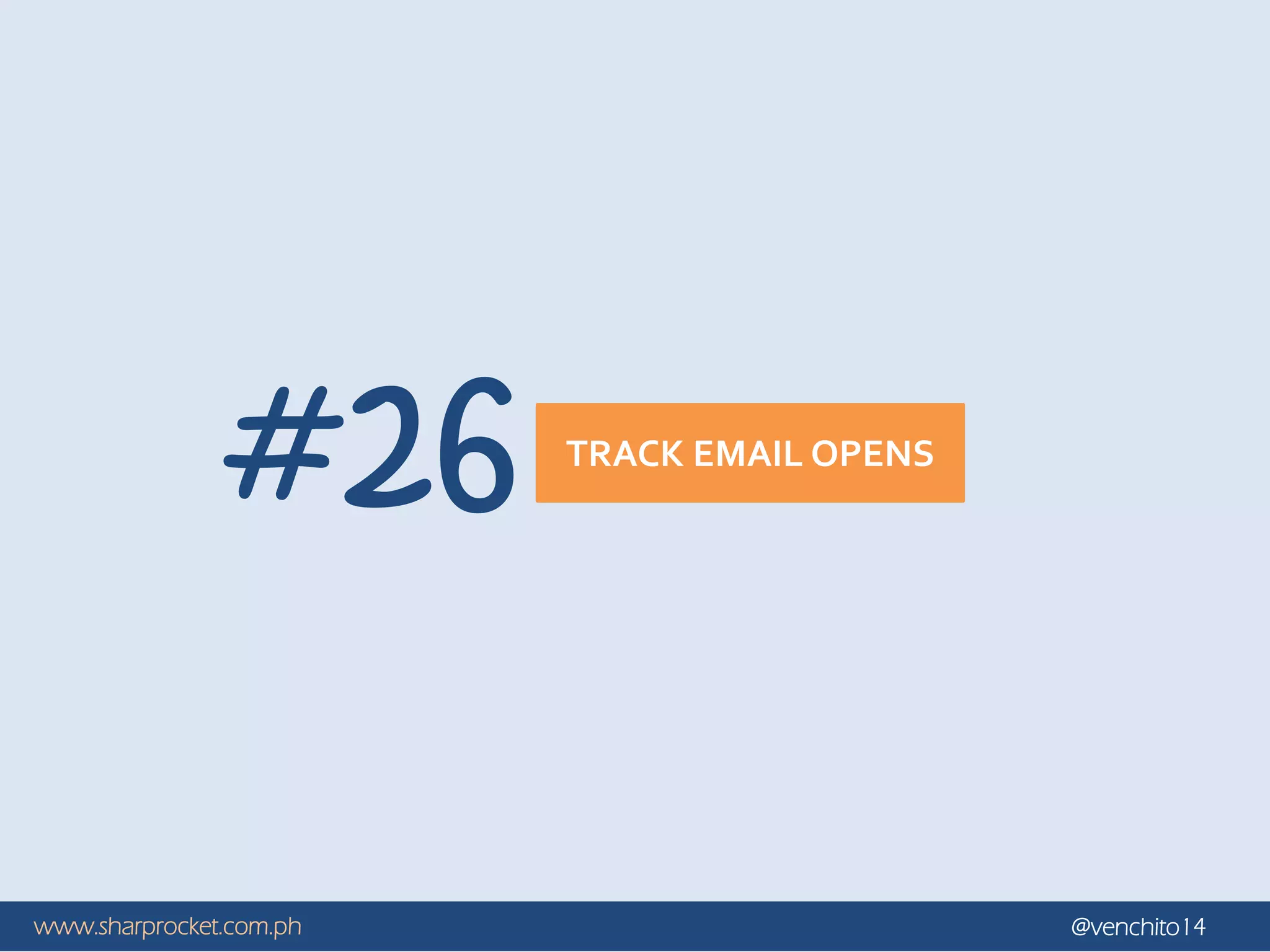www.sharprocket.com.ph @venchito14
TRACK EMAIL OPENS
#26
 