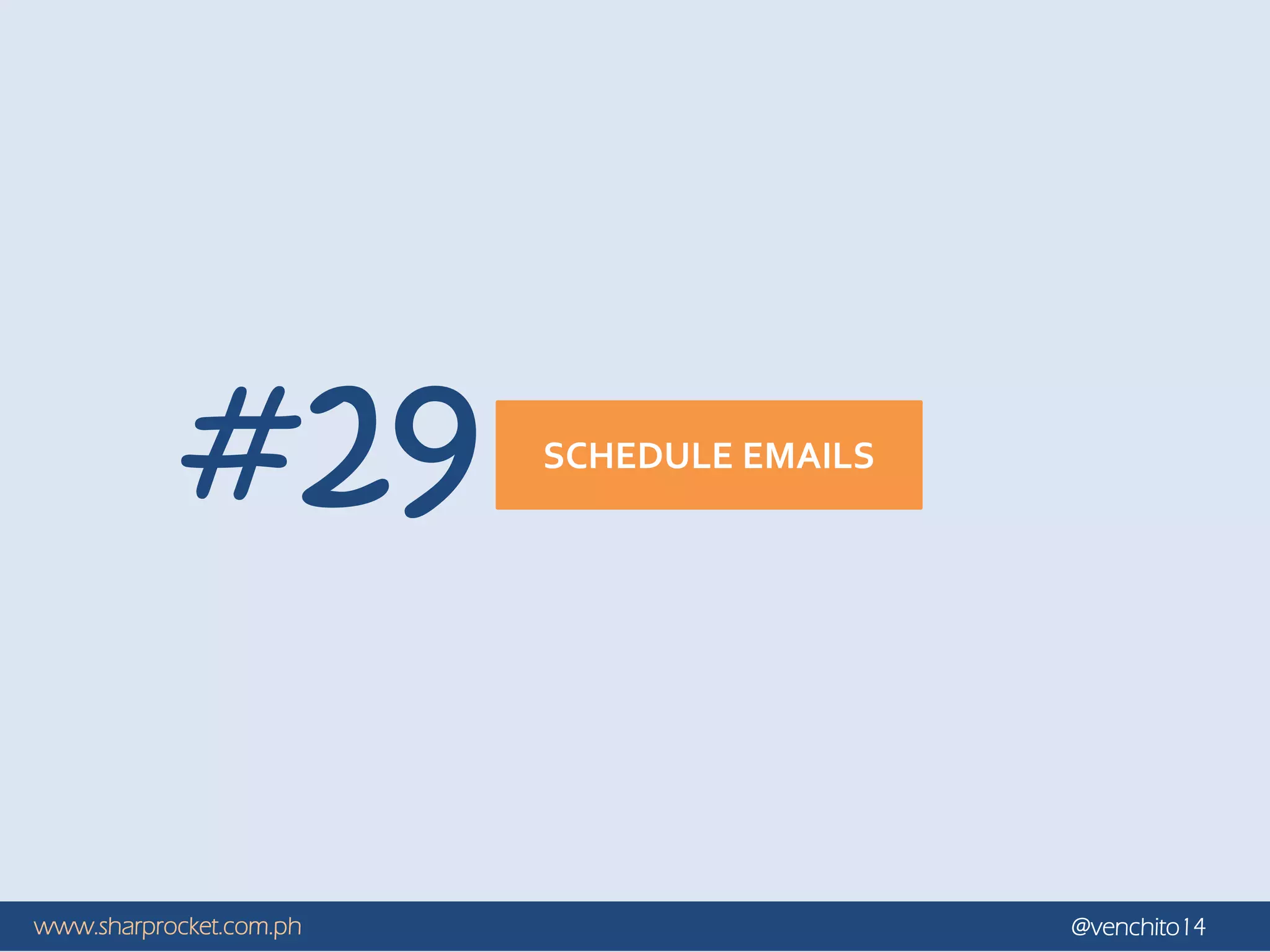 www.sharprocket.com.ph @venchito14
SCHEDULE EMAILS
#29
 