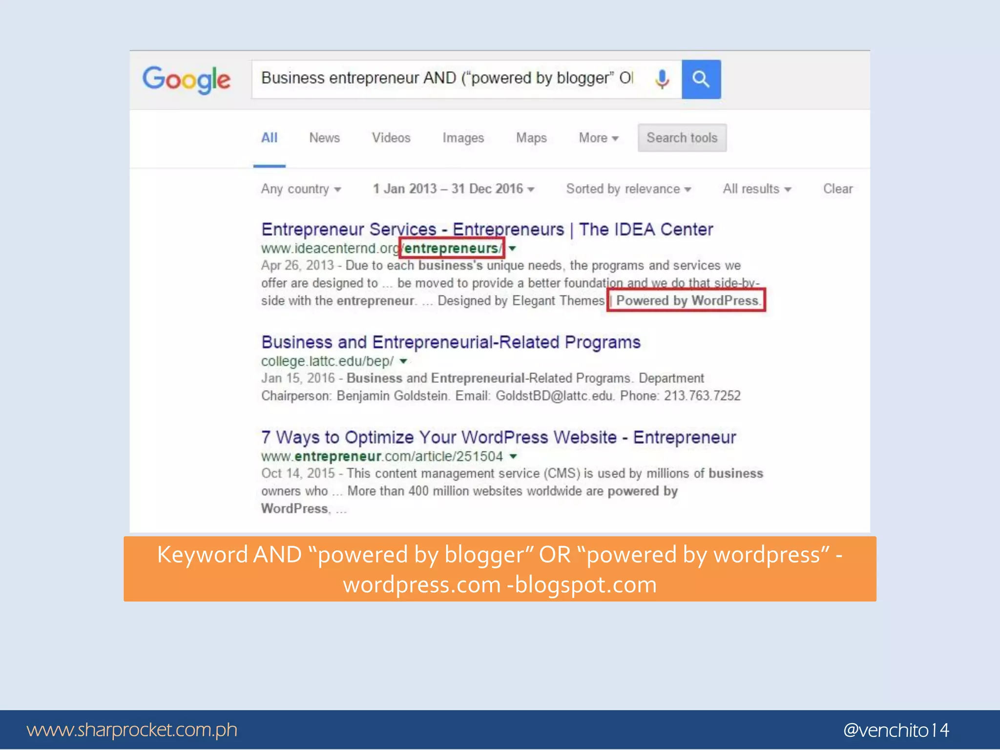 www.sharprocket.com.ph @venchito14
Keyword AND “powered by blogger” OR “powered by wordpress” -
wordpress.com -blogspot.com
 
