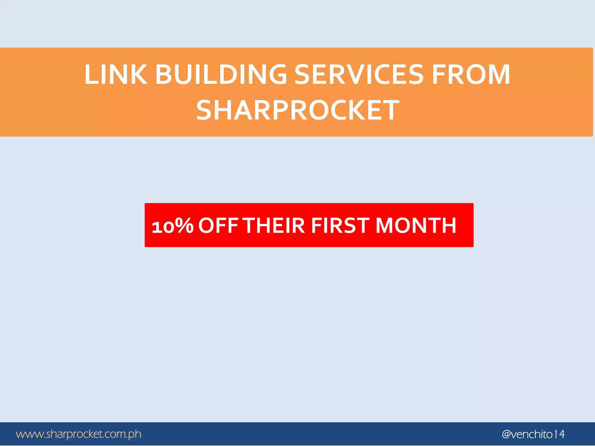 www.sharprocket.com.ph @venchito14
LINK BUILDING SERVICES FROM
SHARPROCKET
10% OFFTHEIR FIRST MONTH
 
