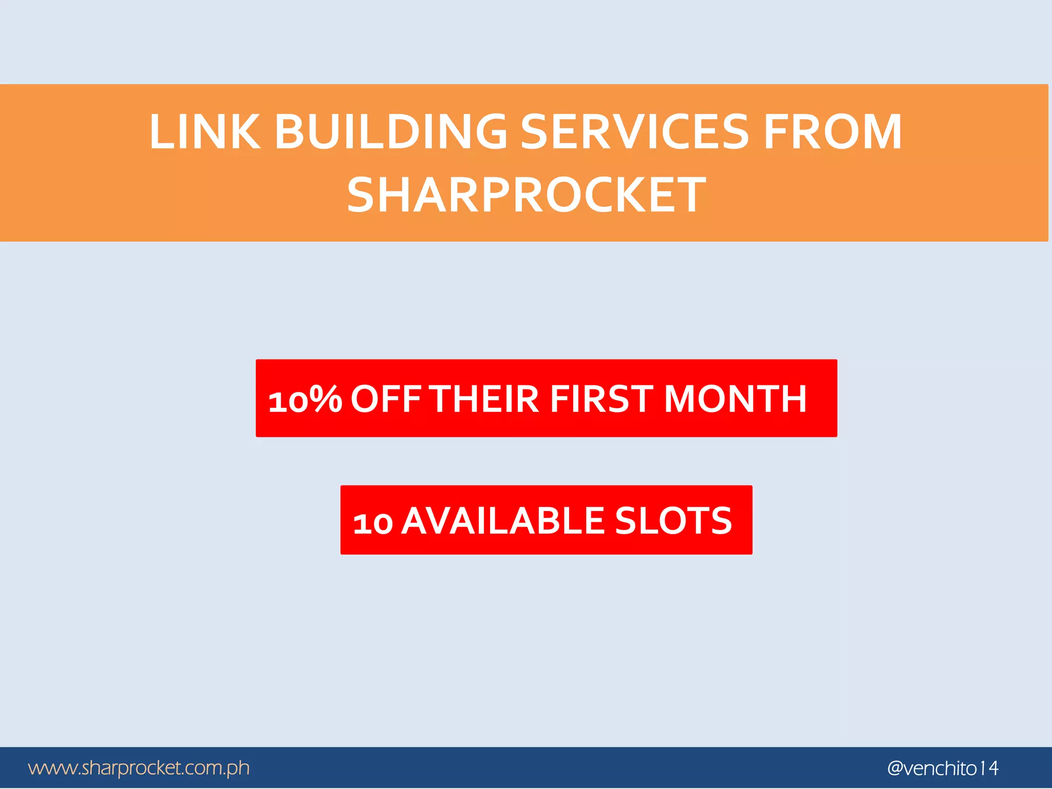 www.sharprocket.com.ph @venchito14
LINK BUILDING SERVICES FROM
SHARPROCKET
10% OFFTHEIR FIRST MONTH
10 AVAILABLE SLOTS
 