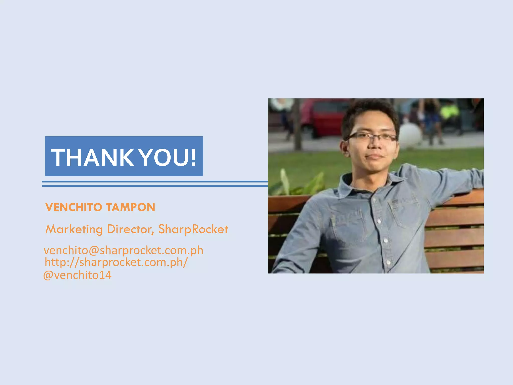 21 Improvements..
THANKYOU!
VENCHITO TAMPON
Marketing Director, SharpRocket
http://sharprocket.com.ph/
venchito@sharprocket.com.ph
@venchito14
 