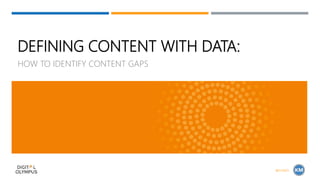 DEFINING CONTENT WITH DATA:
HOW TO IDENTIFY CONTENT GAPS
@CASIEG
 