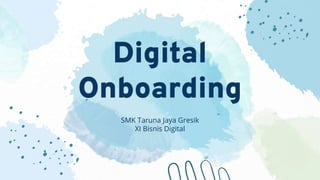 Digital
Onboarding
SMK Taruna Jaya Gresik
XI Bisnis Digital
 