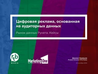˷̡̡̢̛̙̥̟̰̜̝̟̞̟̞̞̰̒̏̏̏̒̏̏̕͜ 
̡̞̤̙̣̟̞̬̦̞̞̬̦̏̏̔̔̏ 
Рынок данных Рунета. Кейсы 
Даниил Кравцов 
Product Director RTB-Media 
23 октября 2014 
 