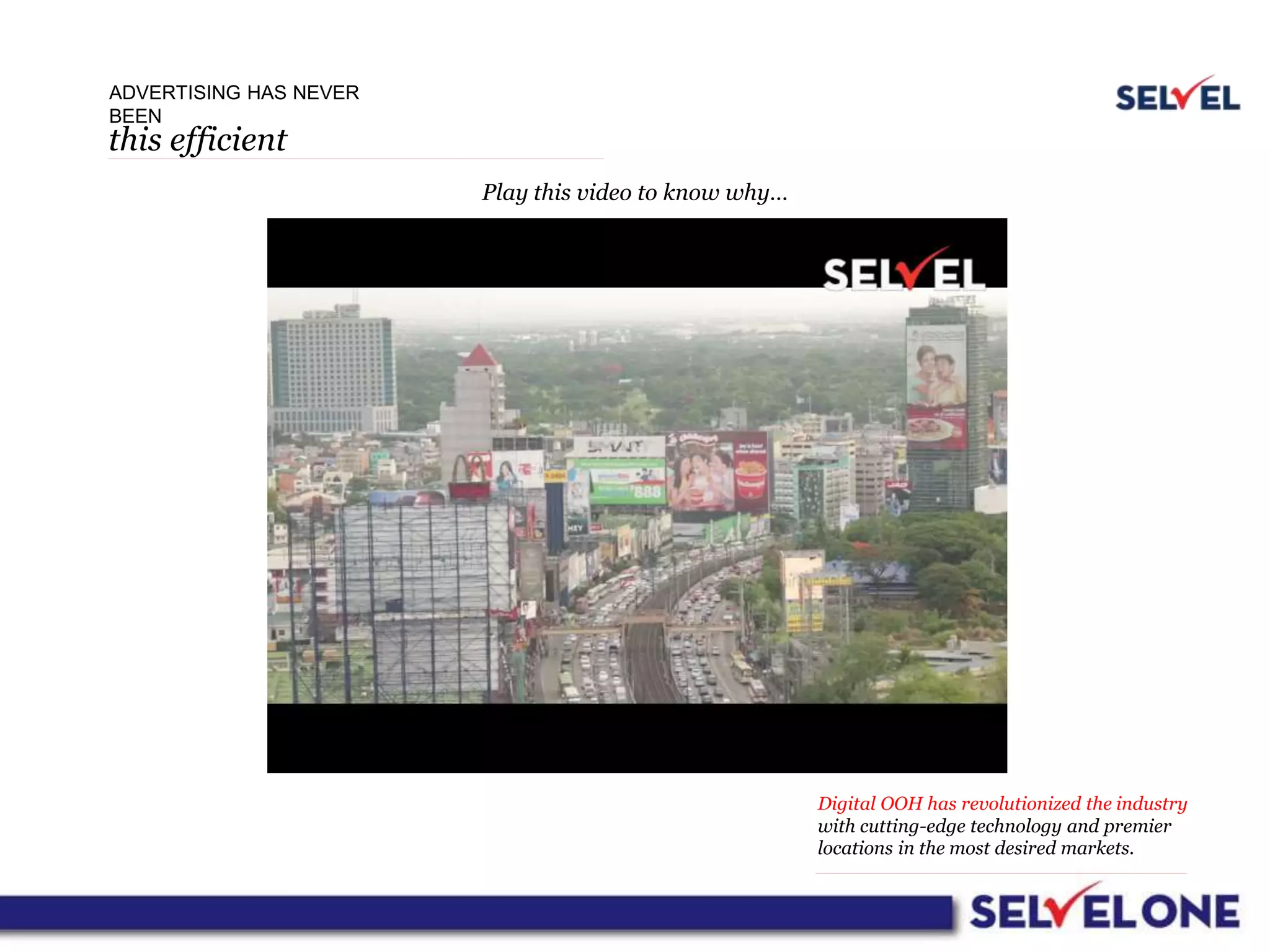 ADVERTISING HAS NEVER
BEEN
this efficient
Digital OOH has revolutionized the industry
with cutting-edge technology and premier
locations in the most desired markets.
Play this video to know why…
 