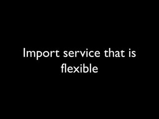 Import service that is
flexible