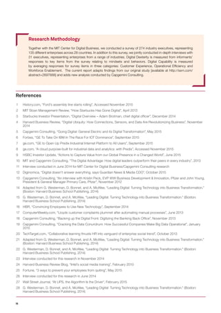16
References
1	 History.com, “Ford’s assembly line starts rolling”, Accessed November 2015
2	 MIT Sloan Management Review, “How Starbucks Has Gone Digital”, April 2013
3	 Starbucks Investor Presentation, “Digital Overview – Adam Brotman, chief digital officer”, December 2014
4	 Harvard Business Review, “Digital Ubiquity: How Connections, Sensors, and Data Are Revolutionizing Business”, November
2014
5	 Capgemini Consulting, “Going Digital: General Electric and its Digital Transformation”, May 2015
6	 Forbes, “GE To Take On IBM In The Race For IOT Dominance”, September 2015
7	 ge.com, “GE to Open Up Predix Industrial Internet Platform to All Users”, September 2015
8	 ge.com, “A cloud purpose-built for industrial data and analytics: with Predix”, Accessed November 2015
9	 HSBC Investor Update, “Actions to Capture Value from our Global Presence in a Changed World”, June 2015
10	 MIT and Capgemini Consulting, “The Digital Advantage: How digital leaders outperform their peers in every industry”, 2013
11	 Interview conducted in June 2014 for MIT Center for Digital Business/Capgemini Consulting research
12	 Diginomica, “Digital doesn’t answer everything, says Guardian News & Media CDO”, October 2015
13	 Capgemini Consulting, “An interview with Kristin Peck, EVP WW Business Development & Innovation, Pfizer and John Young,
President & General Manager Primary Care, Pfizer”, November 2012
14	 Adapted from G. Westerman, D. Bonnet, and A. McAfee, “Leading Digital: Turning Technology into Business Transformation.”
(Boston: Harvard Business School Publishing, 2014)
15	 G. Westerman, D. Bonnet, and A. McAfee, “Leading Digital: Turning Technology into Business Transformation.” (Boston:
Harvard Business School Publishing, 2014)
16	 HBR, “Convincing Employees to Use New Technology”, September 2014
17	 ComputerWeekly.com, “Lloyds customer complaints plummet after automating manual processes”, June 2013
18	 Capgemini Consulting, “Backing up the Digital Front: Digitizing the Banking Back Office”, November 2013
19	 Capgemini Consulting, “Cracking the Data Conundrum: How Successful Companies Make Big Data Operational”, January
2015
20	 TechTarget.com, “Collaborative learning thrusts HR into vanguard of enterprise social trend”, October 2013
21	 Adapted from G. Westerman, D. Bonnet, and A. McAfee, “Leading Digital: Turning Technology into Business Transformation.”
(Boston: Harvard Business School Publishing, 2014)
22	 G. Westerman, D. Bonnet, and A. McAfee, “Leading Digital: Turning Technology into Business Transformation.” (Boston:
Harvard Business School Publishing, 2014)
23	 Interview conducted for this research in November 2014
24	 Harvard Business Review Blog, “Intel’s social media training”, February 2010
25	 Fortune, “3 ways to prevent your employees from quiting”, May 2015
26	 Interview conducted for this research in June 2014
27	 Wall Street Journal, “At UPS, the Algorithm Is the Driver”, February 2015
28	 G. Westerman, D. Bonnet, and A. McAfee, “Leading Digital: Turning Technology into Business Transformation.” (Boston:
Harvard Business School Publishing, 2014)
Research Methodology
Together with the MIT Center for Digital Business, we conducted a survey of 274 industry executives, representing
135 different enterprises across 28 countries. In addition to this survey, we jointly conducted in-depth interviews with
31 executives, representing enterprises from a range of industries. Digital Dexterity is measured from informants’
responses to key items from the survey relating to mindsets and behaviors. Digital Capability is measured
by averaging responses for survey items in three categories: Customer Experience, Operational Efficiency and
Workforce Enablement. The current report adapts findings from our original study [available at http://ssrn.com/
abstract=2697688] and adds new analysis conducted by Capgemini Consulting.
 