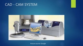 CAD - CAM SYSTEM
Picture source: Google
 
