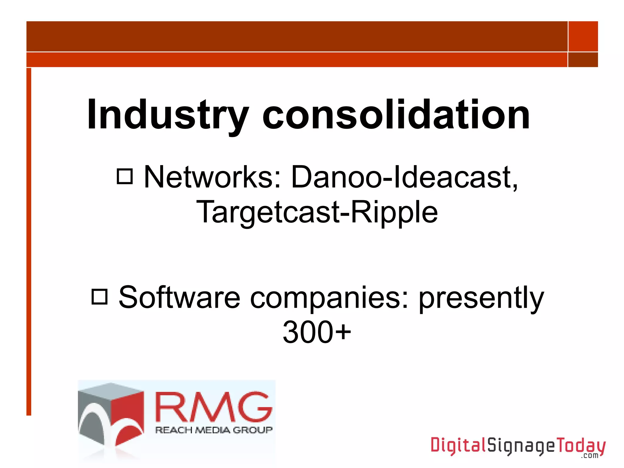 Industry consolidation   Networks: Danoo-Ideacast, Targetcast-Ripple Software companies: presently 300+ 