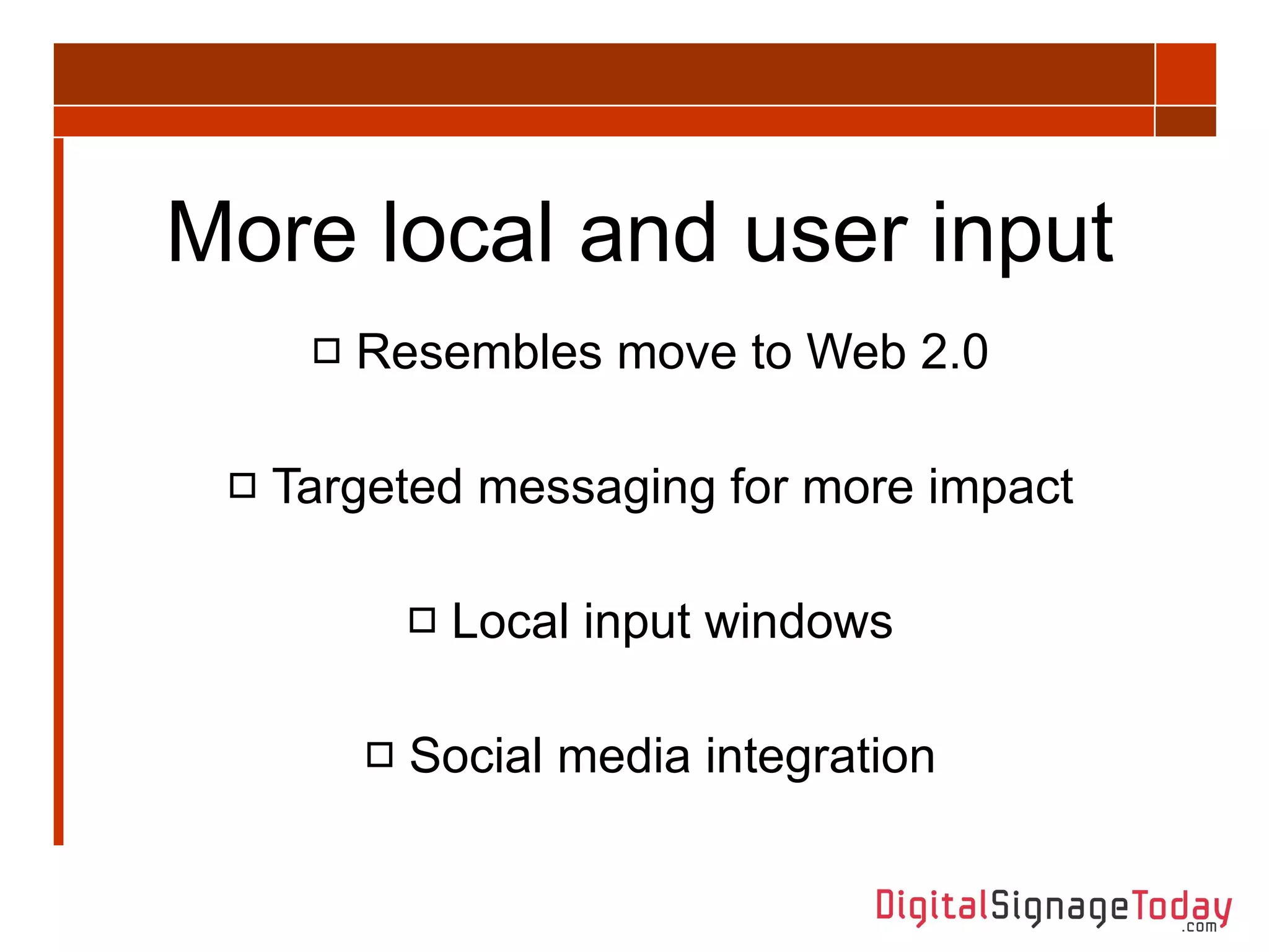 More local and user input Resembles move to Web 2.0 Targeted messaging for more impact Local input windows Social media integration 
