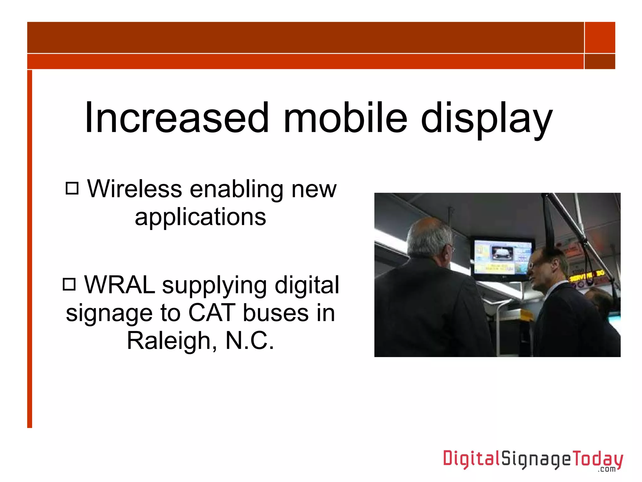 Increased mobile display   Wireless enabling new applications WRAL supplying digital signage to CAT buses in Raleigh, N.C. 