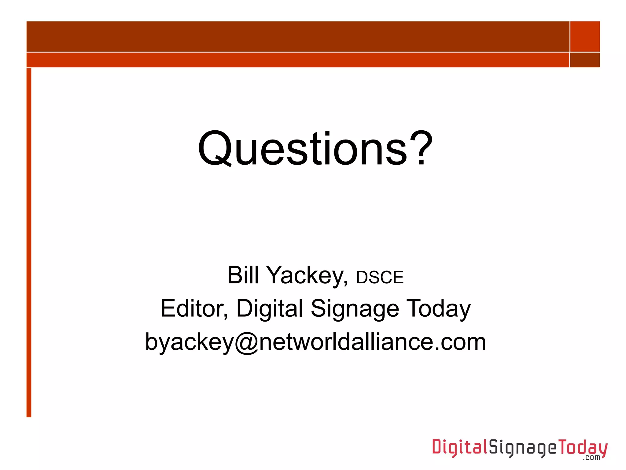 Questions? Bill Yackey,  DSCE Editor, Digital Signage Today [email_address] 