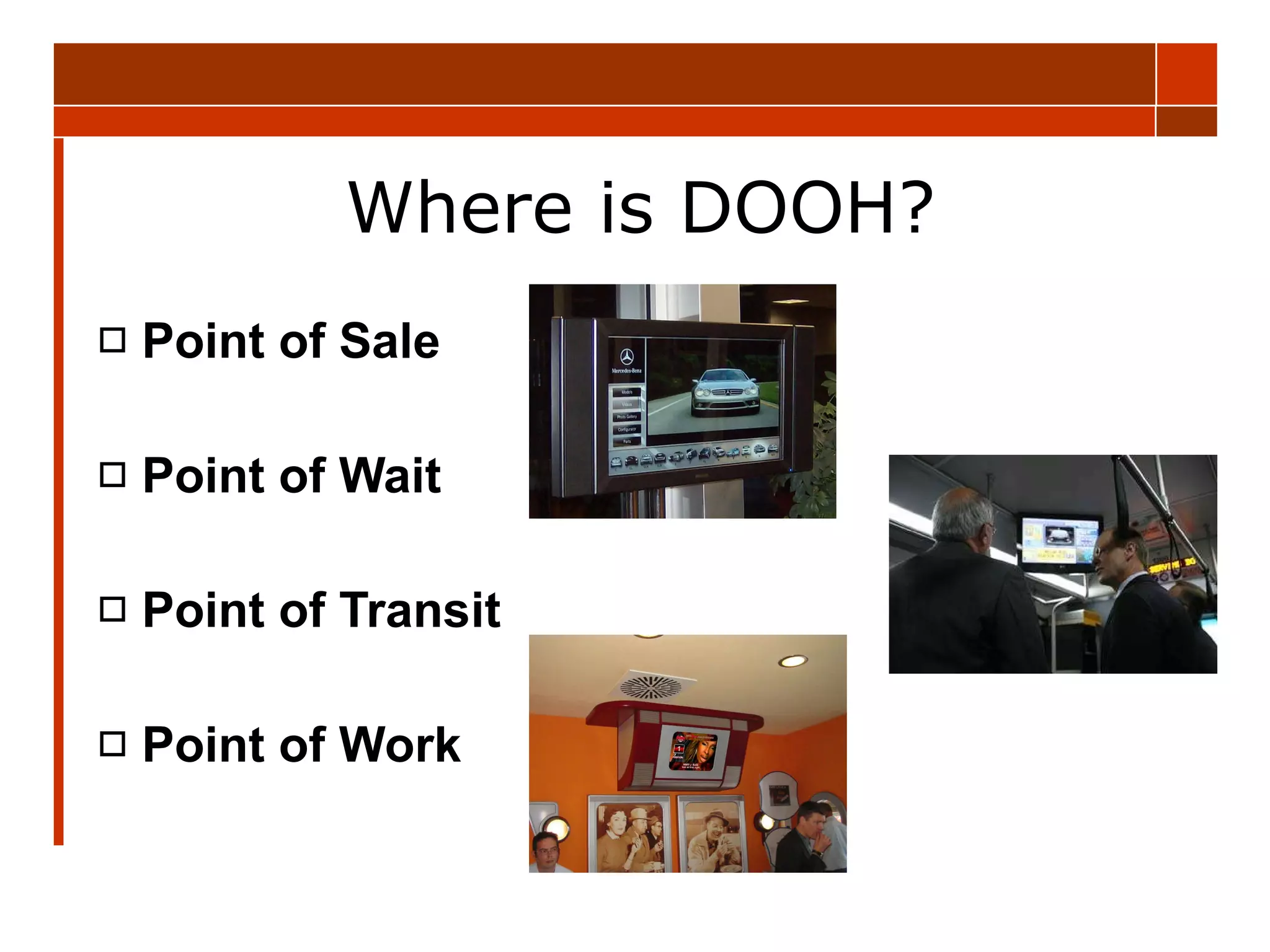 Where is DOOH? Point of Sale Point of Wait Point of Transit Point of Work 