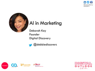 @Econsultancy
#DO2019
AI in Marketing
Deborah Kay
Founder
Digital Discovery
@debbiediscovers
 