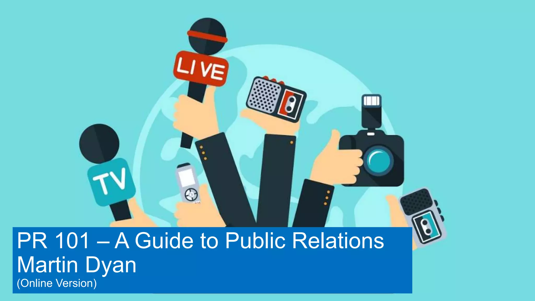 PR 101 – A Guide to Public Relations
Martin Dyan
(Online Version)
 