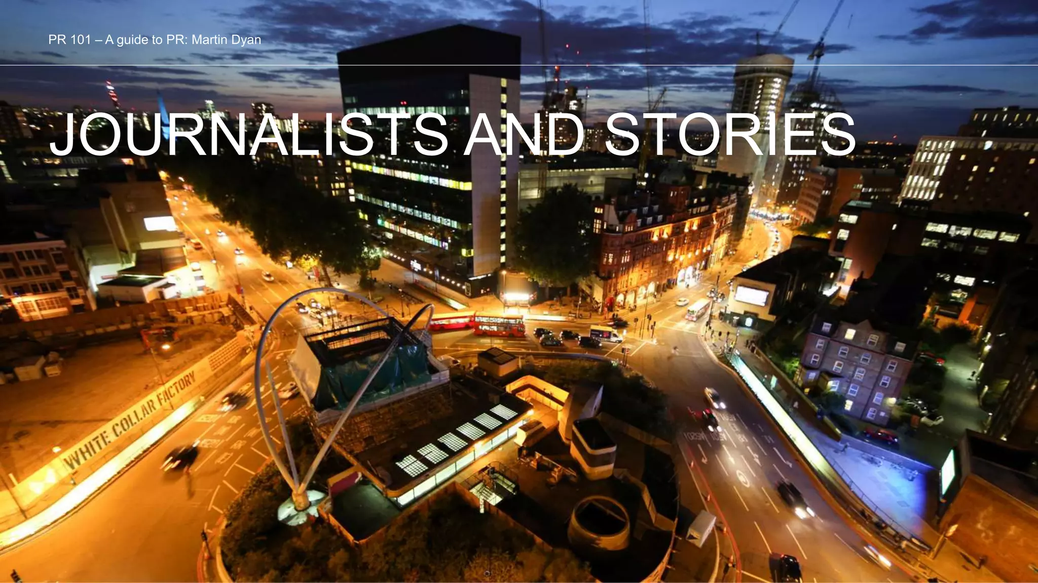 JOURNALISTS AND STORIES
PR 101 – A guide to PR: Martin Dyan
 