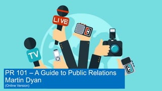 PR 101 – A Guide to Public Relations
Martin Dyan
(Online Version)
 
