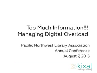Too Much Information!!!
Managing Digital Overload
 