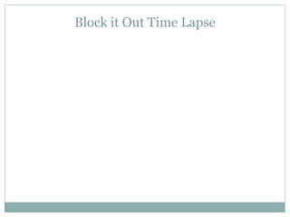 Block it Out Time Lapse
 