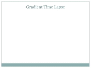 Gradient Time Lapse
 